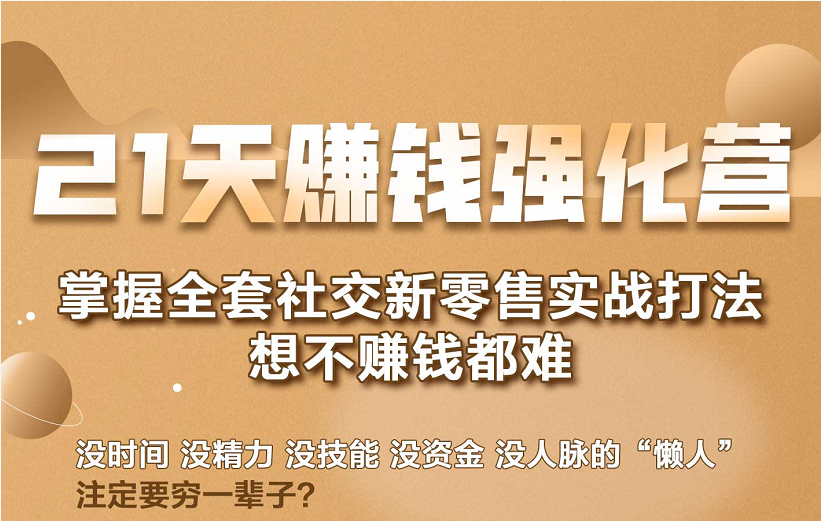 21天赚钱强化营，掌握全套社交新零售实战打法，赚回N倍学员-网创资源吧