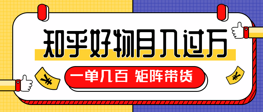 知乎好物推荐独家操作详解，一单能赚几百元上千元，矩阵带货月入过万（共5节视频）-网创资源吧