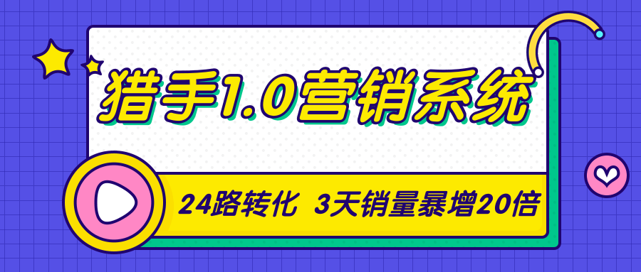 猎手1.0营销系统，从0到1，营销实战课，24路转化秘诀3天销量暴增20倍-网创资源吧
