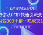 12节社群成交全攻略:从0到1快速引流变现,3天裂变300个群一晚成交103万-网创资源吧