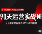 价值3499的90天运营实战班,人人都能掌握来自BAT的实战秘籍-网创资源吧