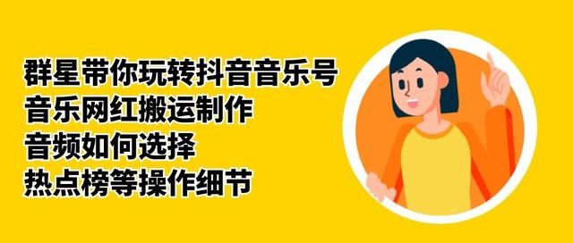 群星带你玩转抖音音乐号，音乐网红搬运制作，音频如何选择，热点榜等操作细节-网创资源吧