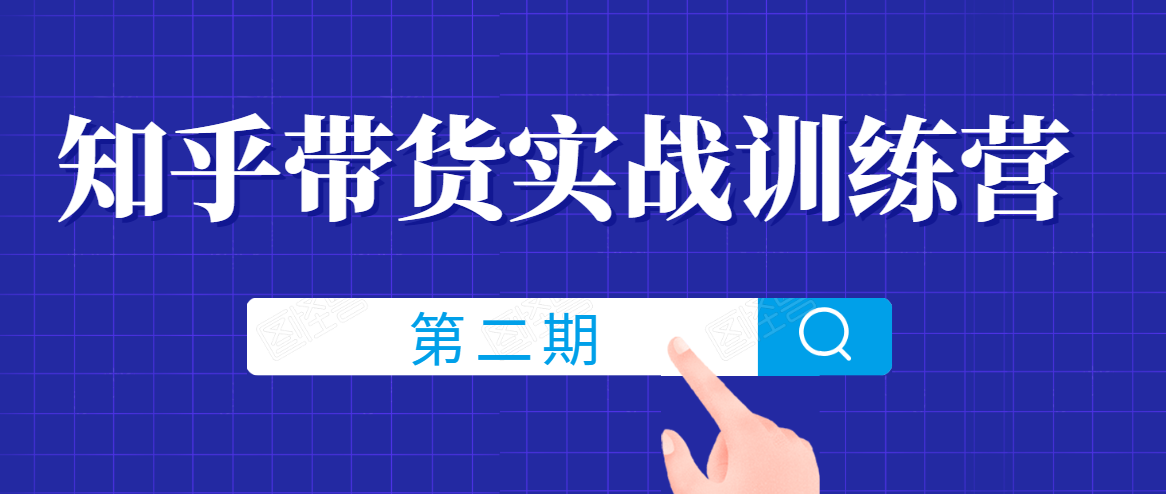 知乎带货实战训练营线上第2期，一步步教您如何通过知乎带货，建立长期被动收入通道-网创资源吧