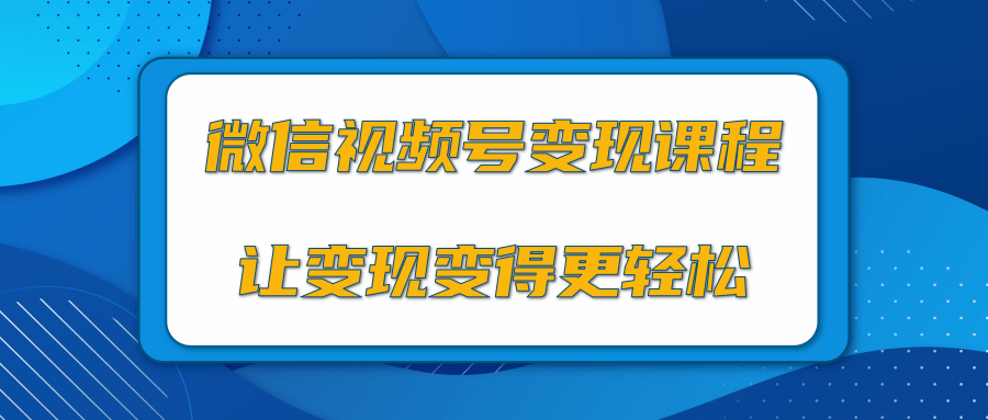 微信视频号变现项目，0粉丝冷启动项目和十三种变现方式-网创资源吧