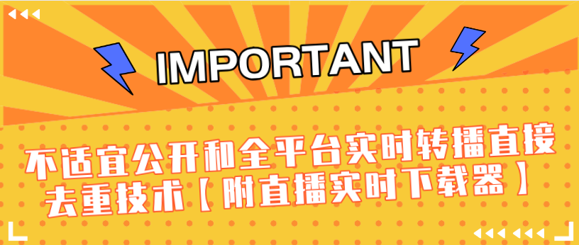 J总9月抖音最新课程：不适宜公开和全平台实时转播直接去重技术【附直播实时下载器】-网创资源吧
