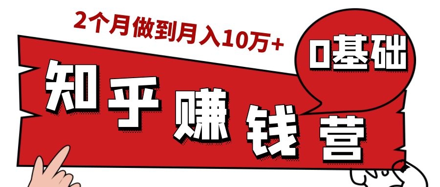 知乎赚钱实战营，0门槛，每天1小时，从月入2000到2个月做到月入10万+-网创资源吧