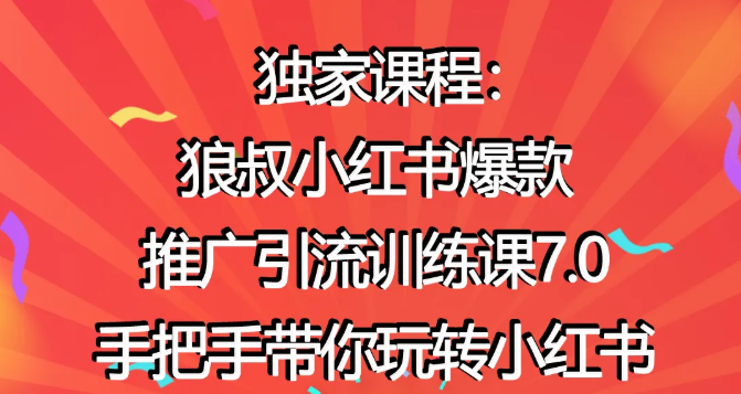 狼叔小红书爆款推广引流训练课7.0，手把手带你玩转小红书-网创资源吧