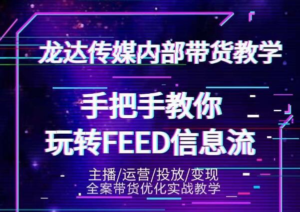 龙达传媒内部抖音带货密训营：手把手教你玩转抖音FEED信息流，让你销量暴增-网创资源吧
