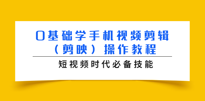 0基础学手机视频剪辑（剪映）操作教程，短视频时代必备技能-网创资源吧