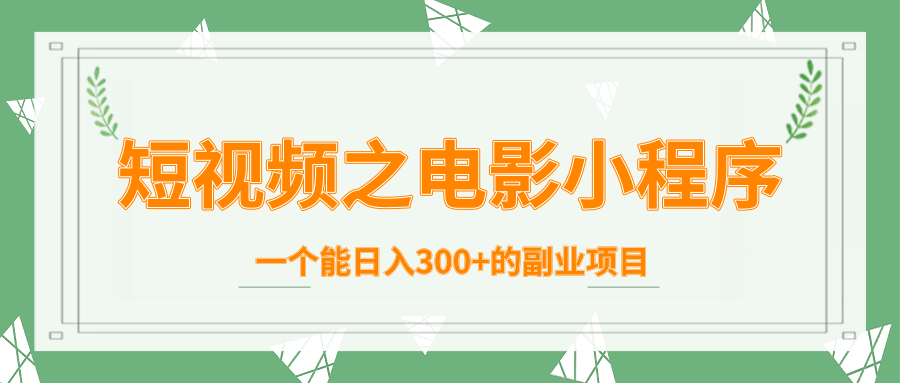 短视频之电影小程序，一个能日入300+的副业项目-网创资源吧
