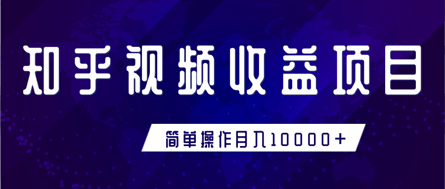 知乎视频收益暴利赚钱项目，简单操作新手小白也能月入10000+-网创资源吧