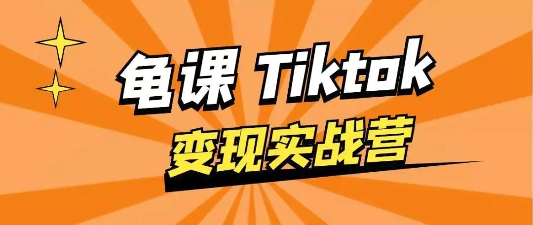 龟课·TikTok变现实战训练营线上第1期，多种变现模式，轻松赚美刀-网创资源吧