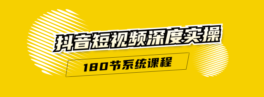 抖音短视频深度实操：直接一步到位，听了就能用（180节系统课程）-网创资源吧