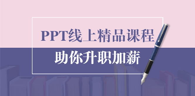 PPT线上精品课程：总结报告制作质量提升300% 助你升职加薪的「年终总结」-网创资源吧