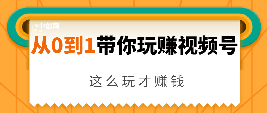 从0到1带你玩赚视频号：这么玩才赚钱，日引流500+日收入1000+核心玩法-网创资源吧