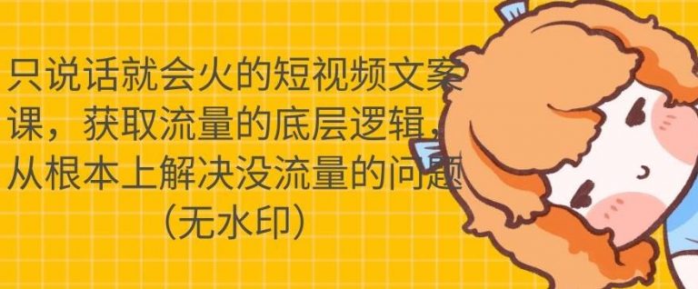 只说话就会火的短视频文案课，从根本上解决没流量的问题-网创资源吧