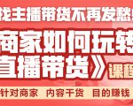 《手把手教你如何玩转直播带货》针对商家 内容干货 目的赚钱-网创资源吧