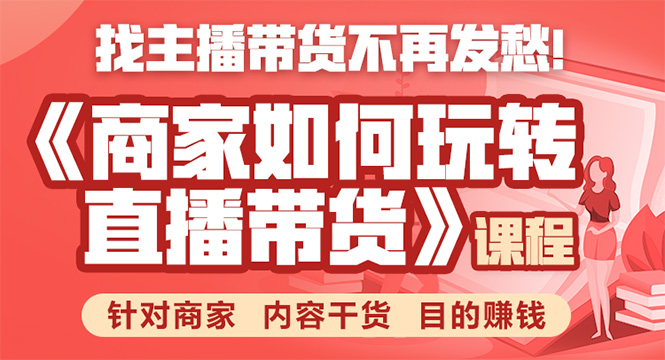 《手把手教你如何玩转直播带货》针对商家 内容干货 目的赚钱-网创资源吧
