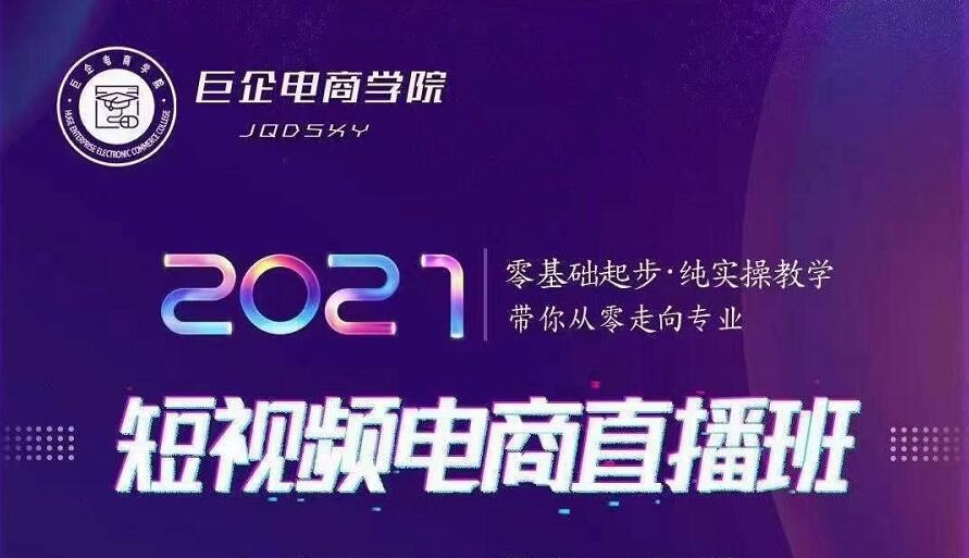 巨企电商学院·2021短视频电商直播班，价值2980元-网创资源吧