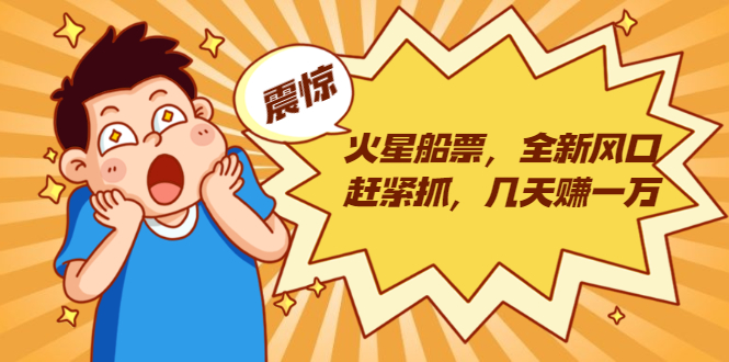 火星船票，全新风口赶紧抓，几天赚一万+摆地摊卖尾货月入一万（5个项目）-网创资源吧