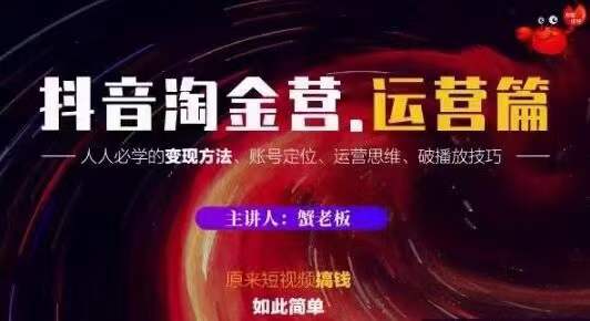 蟹老板抖音淘金营运营篇，短视频搞钱如此简单价值599元-网创资源吧