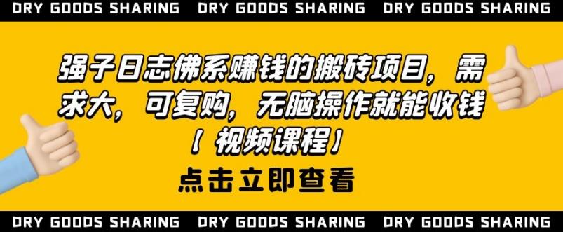 强子日志佛系赚钱的搬砖项目，需求大，可复购，无脑操作就能收钱-网创资源吧