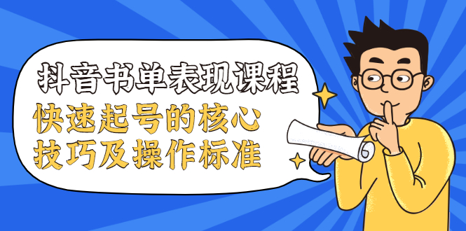 抖音书单表现课程，快速起号的核心技巧及操作标准-网创资源吧