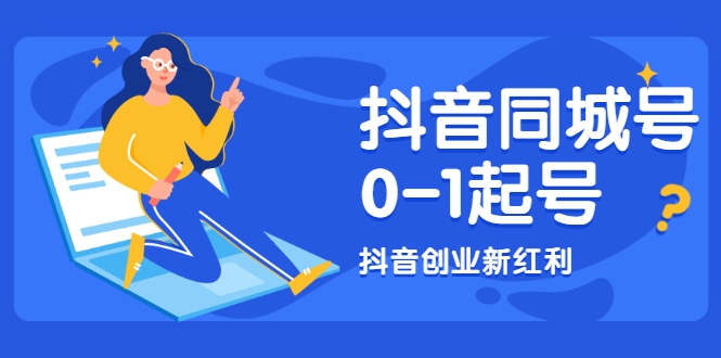 抖音同城号0-1起号，抖音创业新红利，2021年-2022年做同城号都不晚-网创资源吧