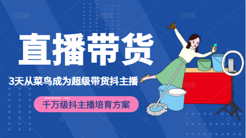 3天从菜鸟成为超级带货抖主播，千万级抖主播培育方案（价值980元）-网创资源吧