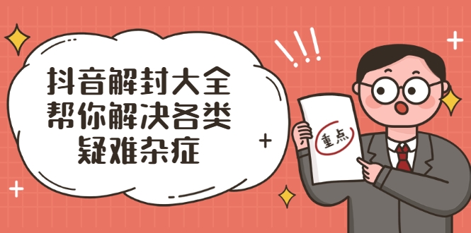抖音解封大全，帮你解决各类疑难杂症（封禁话术和模板）-网创资源吧