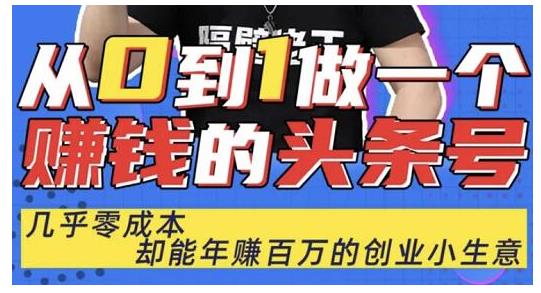 佬王·从0到1做一个赚钱的头条号，几乎零成本，却能年赚百万的创业项目-网创资源吧