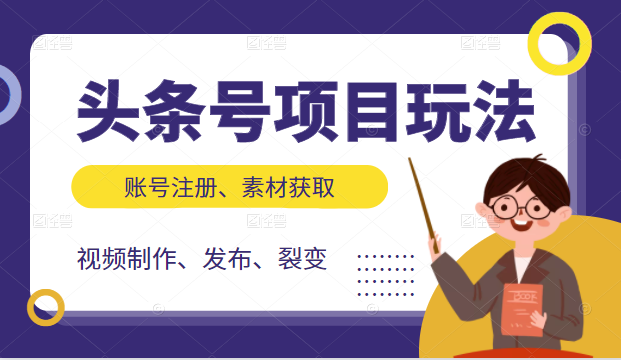 头条号项目玩法，从账号注册，素材获取到视频制作发布和裂变全方位教学-网创资源吧