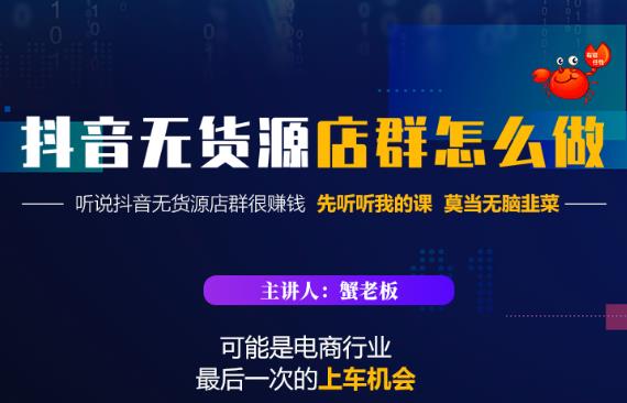 蟹老板·抖音无货源店群怎么做，吊打市面一大片《抖音无货源店群》的课程-网创资源吧