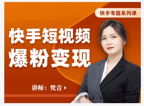 梵音·快手短视频爆粉变现，破解提升视频点击的密码，让作品流量翻倍-网创资源吧