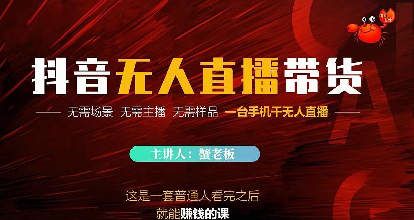 蟹老板·2022抖音无人直播带货，无需场景，无需主播，无需样品一台手机干无人直播-网创资源吧