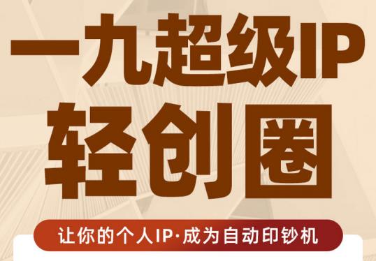 王一九:超级IP轻创圈，让你的个人IP，成为自动印钞机-网创资源吧