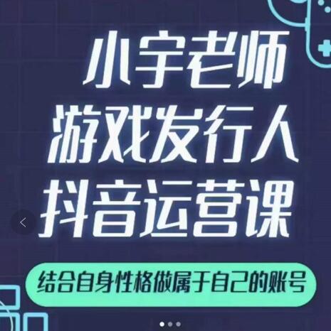 小宇老师游戏发行人实战课，非常适合想把抖音做个副业的人，或者2次创业的人-网创资源吧