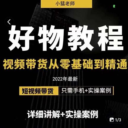 小猛好物分享专业实操课，短视频带货从零基础到精通，详细讲解+实操案-网创资源吧