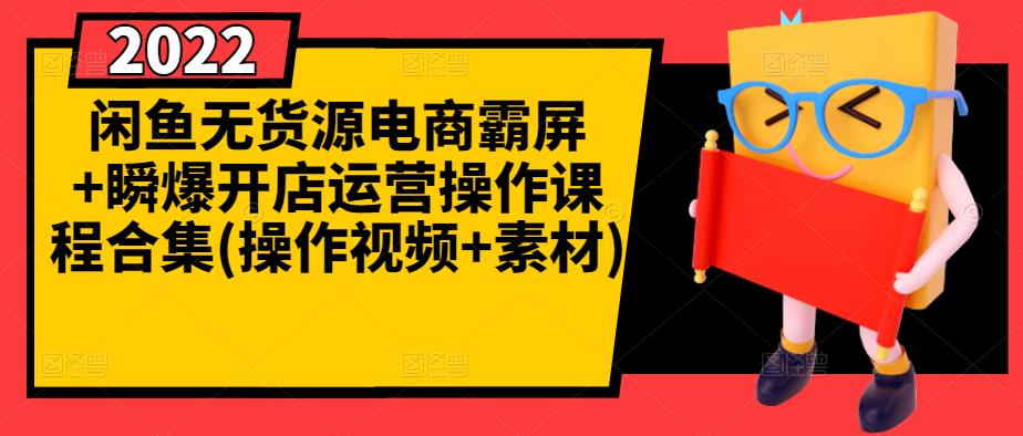闲鱼无货源电商霸屏+瞬爆开店运营操作课程合集(操作视频+素材)-网创资源吧