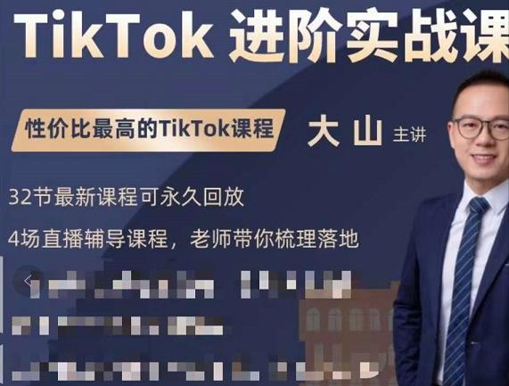 大山老师TikTok进阶实战课：账号详解，流量运营，实战变现，助力你成功出海-网创资源吧