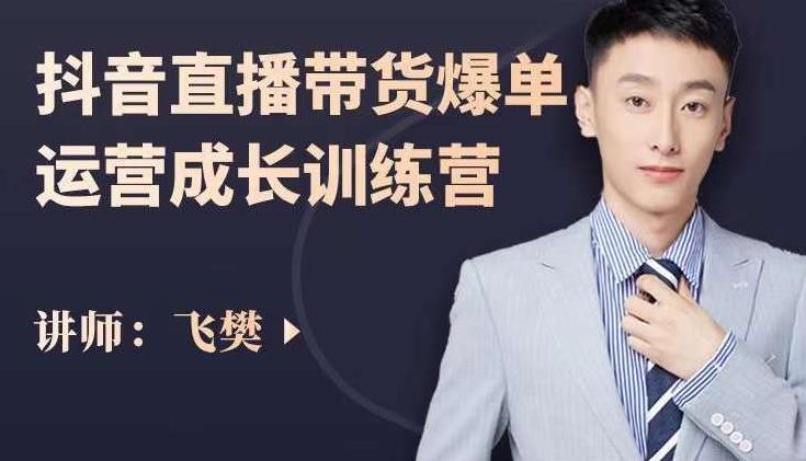 飞樊：抖音直播带货爆单运营成长训练营，手把手教你玩转直播带货-网创资源吧