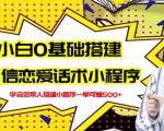新手0基础搭建微信恋爱话术小程序，一单赚几百【视频教程+小程序源码】-网创资源吧