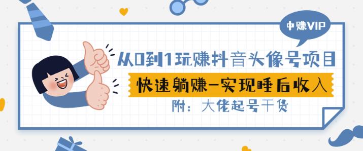 从0到1玩赚抖音头像号：快速躺赚-实现睡后收！附：大佬起号干货！-网创资源吧