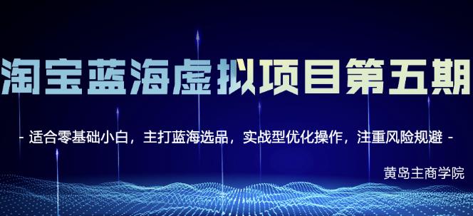 黄岛主淘宝虚拟无货源3.0+4.0+5.0，适合零基础小白，主打蓝海选品，实战型优化操作-网创资源吧