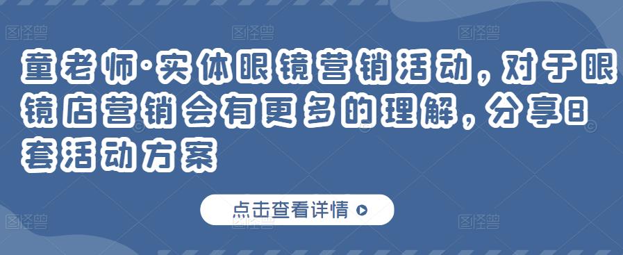 童老师·实体眼镜营销活动，对于眼镜店营销会有更多的理解，分享8套活动方案-网创资源吧