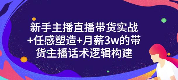 一群宝宝·新手主播直播带货实战+信任感塑造+月薪3w的带货主播话术逻辑构建-网创资源吧