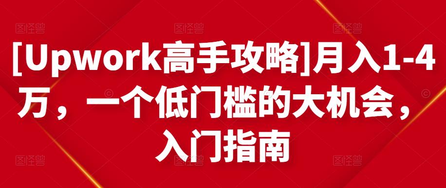 [Upwork高手攻略]月入1-4万，一个低门槛的大机会，入门指南-网创资源吧