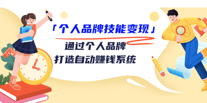 个人品牌技能变现课，通过个人品牌打造自动赚钱系统（视频课程）-网创资源吧