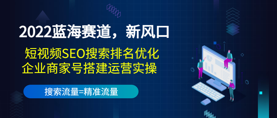 2022蓝海赛道，新风口：短视频SEO搜索排名优化+企业商家号搭建运营实操-网创资源吧