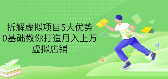 拆解虚拟项目5大优势，0基础教你打造月入上万虚拟店铺（无水印）-网创资源吧